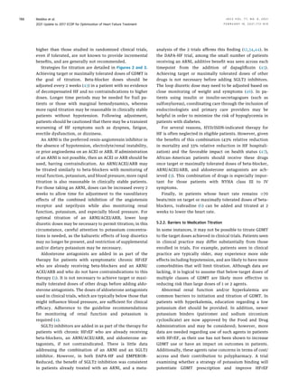 higher than those studied in randomized clinical trials,
even if tolerated, are not known to provide incremental
beneﬁts, and are generally not recommended.
Strategies for titration are detailed in Figures 2 and 3.
Achieving target or maximally tolerated doses of GDMT is
the goal of titration. Beta-blocker doses should be
adjusted every 2 weeks (43) in a patient with no evidence
of decompensated HF and no contraindications to higher
doses. Longer time periods may be needed for frail pa-
tients or those with marginal hemodynamics, whereas
more rapid titration may be reasonable in clinically stable
patients without hypotension. Following adjustment,
patients should be cautioned that there may be a transient
worsening of HF symptoms such as dyspnea, fatigue,
erectile dysfunction, or dizziness.
An ARNI is the preferred renin-angiotensin inhibitor in
the absence of hypotension, electrolyte/renal instability,
or prior angioedema on an ACEI or ARB. If administration
of an ARNI is not possible, then an ACEI or ARB should be
used, barring contraindication. An ARNI/ACEI/ARB may
be titrated similarly to beta-blockers with monitoring of
renal function, potassium, and blood pressure; more rapid
titration is also reasonable in clinically stable patients.
For those taking an ARNI, doses can be increased every 2
weeks to allow time for adjustment to the vasodilatory
effects of the combined inhibition of the angiotensin
receptor and neprilysin while also monitoring renal
function, potassium, and especially blood pressure. For
optimal titration of an ARNI/ACEI/ARB, lower loop
diuretic doses may be necessary to permit titration; in this
circumstance, careful attention to potassium concentra-
tions is needed, as the kaliuretic effects of loop diuretics
may no longer be present, and restriction of supplemental
and/or dietary potassium may be necessary.
Aldosterone antagonists are added in as part of the
therapy for patients with symptomatic chronic HFrEF
who are already receiving beta-blockers and an ARNI/
ACEI/ARB and who do not have contraindications to this
therapy (3). It is not necessary to achieve target or maxi-
mally tolerated doses of other drugs before adding aldo-
sterone antagonists. The doses of aldosterone antagonists
used in clinical trials, which are typically below those that
might inﬂuence blood pressure, are sufﬁcient for clinical
efﬁcacy. Adherence to the guideline recommendations
for monitoring of renal function and potassium is
required (4).
SGLT2 inhibitors are added in as part of the therapy for
patients with chronic HFrEF who are already receiving
beta-blockers, an ARNI/ACEI/ARB, and aldosterone an-
tagonists, if not contraindicated. There is little data
addressing the combination of an ARNI and an SGLT2
inhibitor. However, in both DAPA-HF and EMPEROR-
Reduced, the beneﬁt of SGLT2 inhibition was consistent
in patients already treated with an ARNI, and a meta-
analysis of the 2 trials afﬁrms this ﬁnding (12,34,44). In
the DAPA-HF trial, among the small number of patients
receiving an ARNI, additive beneﬁt was seen across each
timepoint from the addition of dapagliﬂozin (45).
Achieving target or maximally tolerated doses of other
drugs is not necessary before adding SGLT2 inhibitors.
The loop diuretic dose may need to be adjusted based on
close monitoring of weight and symptoms (46). In pa-
tients using insulin or insulin-secretagogues (such as
sulfonylureas), coordinating care through the inclusion of
endocrinologists and primary care providers may be
helpful in order to minimize the risk of hypoglycemia in
patients with diabetes.
For several reasons, HYD/ISDN-indicated therapy for
HF is often neglected in eligible patients. However, given
the beneﬁts of this combination (43% relative reduction
in mortality and 33% relative reduction in HF hospitali-
zation) and the favorable impact on health status (47),
African-American patients should receive these drugs
once target or maximally tolerated doses of beta-blocker,
ARNI/ACEI/ARB, and aldosterone antagonists are ach-
ieved (3). This combination of drugs is especially impor-
tant for those patients with NYHA class III to IV
symptoms.
Finally, in patients whose heart rate remains $70
beats/min on target or maximally tolerated doses of beta-
blockers, ivabradine (6) can be added and titrated at 2
weeks to lower the heart rate.
5.2.2. Barriers to Medication Titration
In some instances, it may not be possible to titrate GDMT
to the target doses achieved in clinical trials. Patients seen
in clinical practice may differ substantially from those
enrolled in trials. For example, patients seen in clinical
practice are typically older, may experience more side
effects including hypotension, and are likely to have more
comorbidities that will limit titration. Although data are
lacking, it is logical to assume that below-target doses of
multiple classes of GDMT are likely more effective in
reducing risk than large doses of 1 or 2 agents.
Abnormal renal function and/or hyperkalemia are
common barriers to initiation and titration of GDMT. In
patients with hyperkalemia, education regarding a low
potassium diet should be provided. In addition, newer
potassium binders (patiromer and sodium zirconium
cyclosilicate) are now approved by the Food and Drug
Administration and may be considered; however, more
data are needed regarding use of such agents in patients
with HFrEF, as their use has not been shown to increase
GDMT use or have an impact on outcomes in patients.
Additionally, these agents raise concerns in terms of cost/
access and their contribution to polypharmacy. A trial
examining whether a strategy of potassium binding will
potentiate GDMT prescription and improve HFrEF
Maddox et al. J A C C V O L . 7 7 , N O . 6 , 2 0 2 1
2021 Update to 2017 ECDP for Optimization of Heart Failure Treatment F E B R U A R Y 1 6 , 2 0 2 1 : 7 7 2 – 8 1 0
788
 