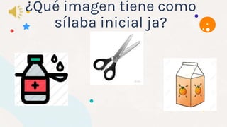 ¿Qué imagen tiene como
sílaba inicial ja?
 