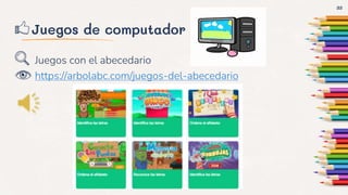 Juegos de computador
Juegos con el abecedario
https://arbolabc.com/juegos-del-abecedario
33
 