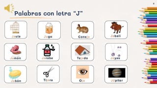Palabras con letra “J”
6
 
