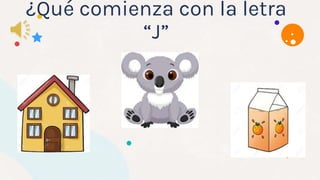 ¿Qué comienza con la letra
“J”
 