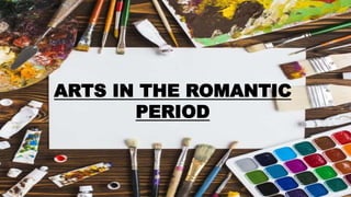 ARTS IN THE ROMANTIC
PERIOD
 