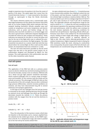 weight is important since its position is far from the center of
gravity of the plane. The speed signal that comes from the
control block (see Section 2.2.1) was connected to this device
through an optocoupler to keep the blocks electrically
isolated.
The chosen telemetry system was a commercially avail-
able EagleTreeSystems set that allows First Person View (FPV)
with an On Screen Display (OSD) which indicates GPS data,
airspeed, heading, barometric altitude, propeller rpms and
outside air temperature and motor temperature and electric
indications, such as power and battery voltage. All the
telemetry data was both recorded in an on-board logger and
also sent to ground were a dedicated computer displayed and
recorded the values for later analysis and redundancy. These
indicators are essential for the pilot to control the plane and
also for the rest of the flight tests crew to calibrate the auto-
pilot's parameters and monitor the flight progress. The video
transmitter was placed on a custom made heat sink that was
placed where the normal flight air-flow could cool the whole
system. Its transmission band was centered in 1.2 GHz.
The fuel cell stack electronics provided an RS-232 serial
output that was sent to the ground control station via an
audiomodem designed and developed by BRTE for that
purpose. The audio generated at this audiomodem was sent
via the video transmitter audio channel.
Fuel cell system
Fuel cell stack
The application of the PEM fuel cells as a primary power
source in electric vehicles has received increasing attention in
the last few decades, mainly in the car industry. PEM fuel cells
use a dense and gas tight polymer membrane electrolyte,
which conducts hydrogen ions in a certain range of temper-
ature and humidity. On the contrary, both the anode and the
cathode are porous. The advantages of PEM fuel cells are that
the production of the cell is simple, they are able to withstand
large pressure differentials, material corrosion problems are
minimal, and they have demonstrated long life in several
stationary and transport applications.
In this type of fuel cell, hydrogen from the fuel gas stream
is consumed at the anode, yielding electrons that go through
an external circuit and hydrogen ions which go through the
electrolyte towards the cathode [22,23]. There, the protons
combine with the oxygen from the air and the electrons to
produce water.
Anode: 2H2 / 4Hþ
þ 4e
Cathode: O2 þ 4Hþ
þ 4e
/ 2H2O
Thus, the only product of the reaction is water, which does
not dissolve in the electrolyte and is, instead, expelled from
the cathode into the oxidant gas stream. As the PEMFC oper-
ates in the 60e70 
C temperature range, this water is pushed
out of the fuel cell by the excess oxidant flow.
An open cathode stack was chosen (Fig. 13) mainly because
it was commercially available, thus, helping to reduce the cost
of the project, and also because, in general, it is suitable for
low altitude flight surveillance missions (below 1000 m). The
stack can deliver up to 10 A in a voltage range from 32 V (0.91 V
per cell in open circuit) to 21 V (0.6 V per cell at maximum
load). The applicable altitude and temperature range for the
stack is shown in Fig. 14, where the red inner envelope (in the
web version) represents the operating conditions for the fuel
cell rated performance, while the yellow outer envelope (in
the web version) represents the operating conditions for
limited fuel cell performance. Operating altitude affects per-
formance since there is less oxidant for the electrochemical
reactor, leading to lower single cells voltage. A slight drop in
performance (power output) is expected typically at
1000 m ASL. One other factor affecting performance is the
ambient temperature. Higher temperature leads to drying the
PEM membrane inside the stack, reducing its conductivity
and, consequently, the power output of the fuel cell stack. Low
temperatures are counteracted using two methods. The first
Fig. 13 e 200 We fuel cell.
Fig. 14 e Applicable altitude (ASL) and temperature range
for the 200 We open cathode stack [28].
i n t e r n a t i o n a l j o u r n a l o f h y d r o g e n e n e r g y x x x ( 2 0 1 7 ) 1 e1 5 7
Please cite this article in press as: Lape~
na-Rey N, et al., A fuel cell powered unmanned aerial vehicle for low altitude surveillance
missions, International Journal of Hydrogen Energy (2017), http://dx.doi.org/10.1016/j.ijhydene.2017.01.137
 