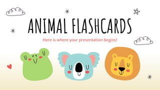 ANIMAL FLASHCARDS
Here is where your presentation begins!
 