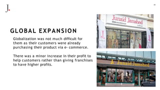 22
Globalization was not much difficult for
them as their customers were already
purchasing their product via e- commerce.
There was a minor increase in their profit to
help customers rather than giving franchises
to have higher profits.
GLOBAL EXPANSION
 