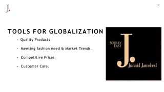 24
TOOLS FOR GLOBALIZATION
- Quality Products
- Meeting fashion need & Market Trends.
- Competitive Prices.
- Customer Care.
 