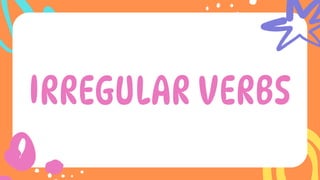 IRREGULAR VERBS
 