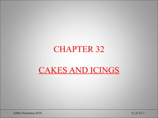 CHAPTER 32
CAKES AND ICINGS

Gilber Noussitou 2010

G_l2-31-1

 