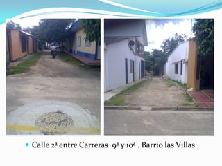  Calle 2ª entre Carreras 9ª y 10ª . Barrio las Villas.
 