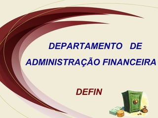 DEPARTAMENTO  DE ADMINISTRAÇÃO FINANCEIRA DEFIN 