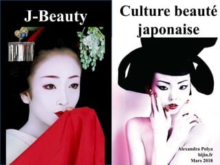 J-Beauty
Alexandra Polya
bijin.fr
Mars 2018
Culture beauté
japonaise
 