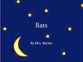 Bats
By Mrs. Becker
 