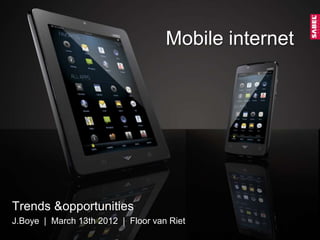 Mobile internet




Trends &opportunities
J.Boye | March 13th 2012 | Floor van Riet
 