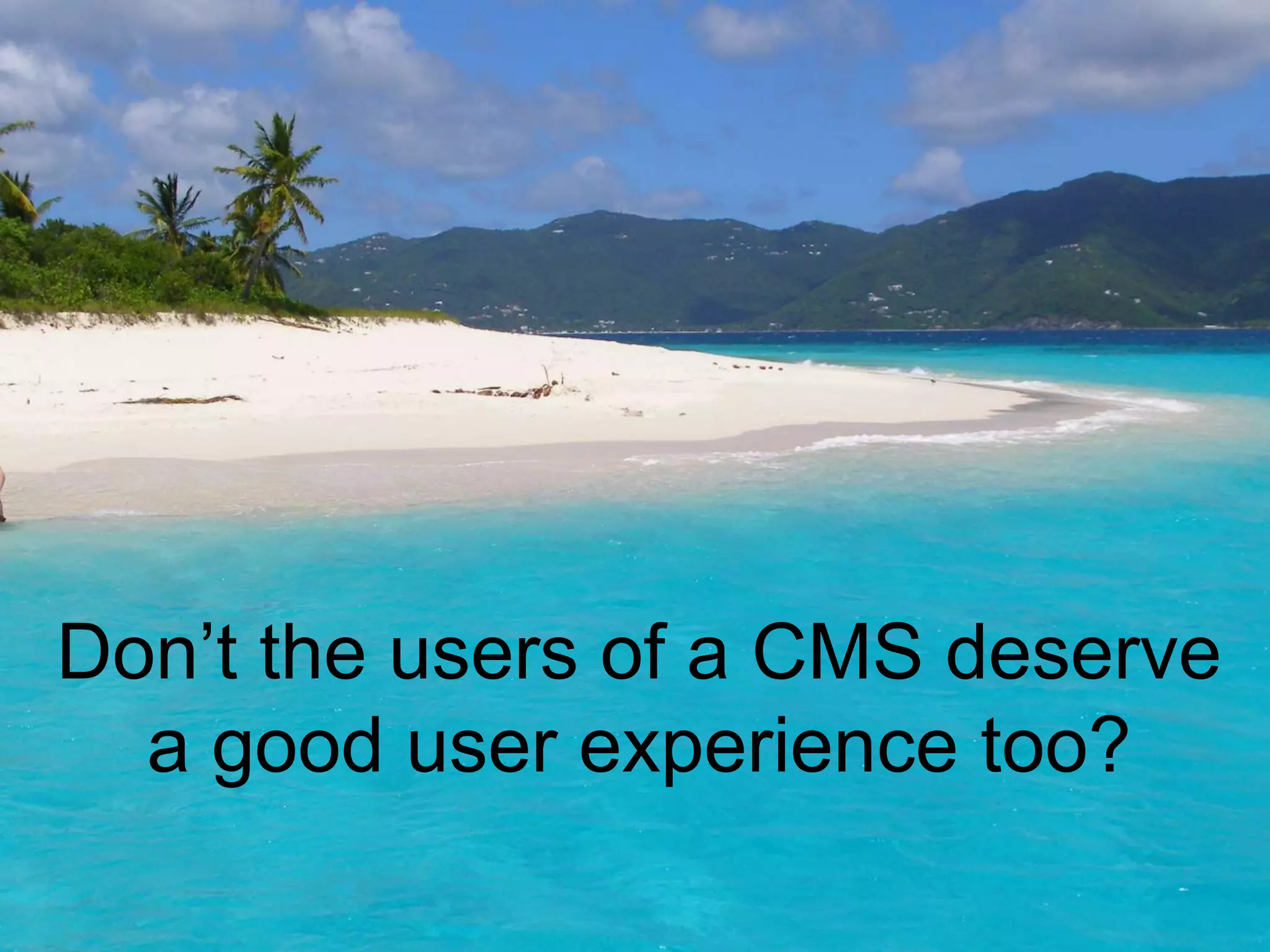 Don’t the users of a CMS deserve a good user experience too?