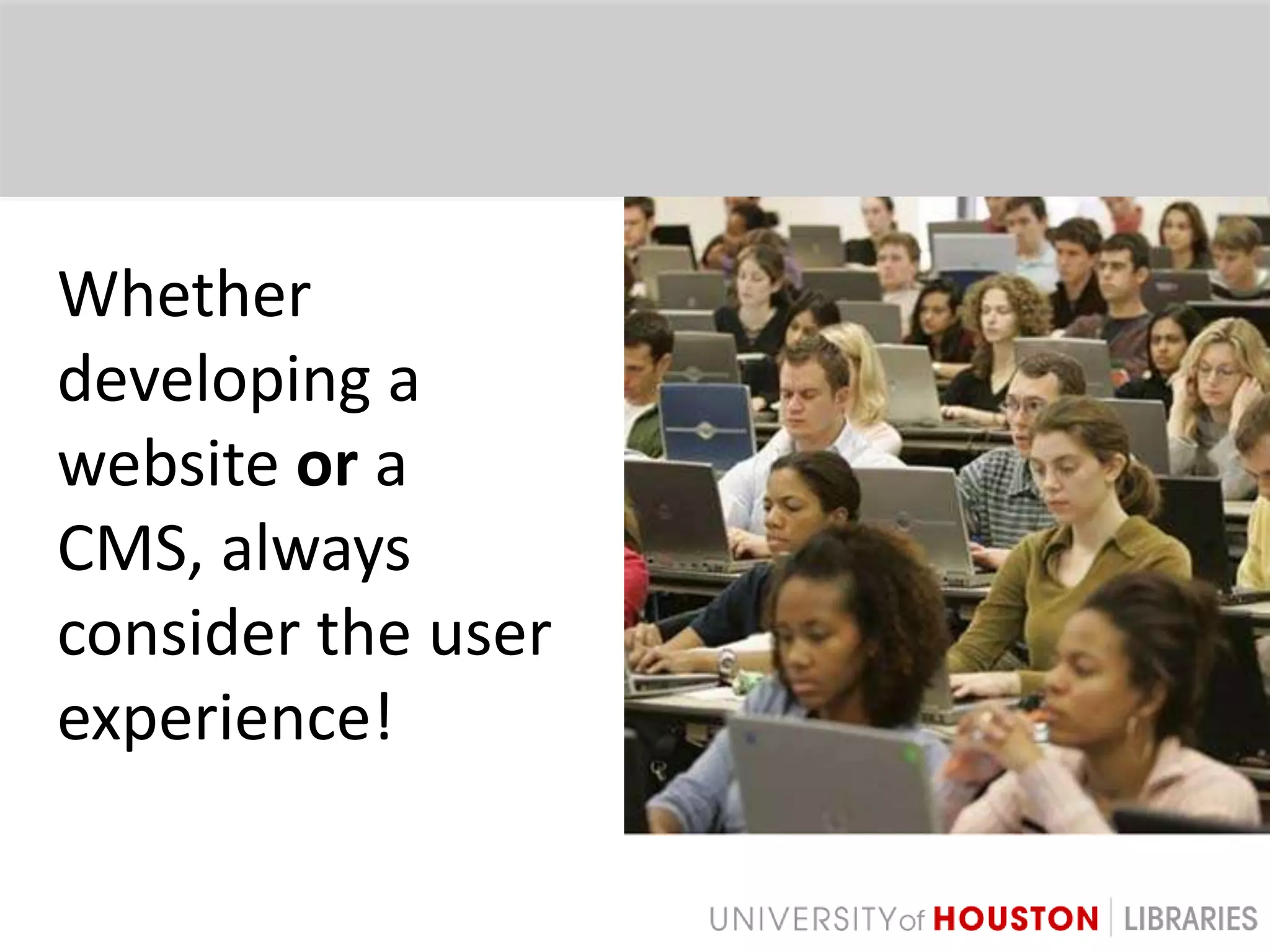 Whether developing a website or a CMS, always consider the user experience!