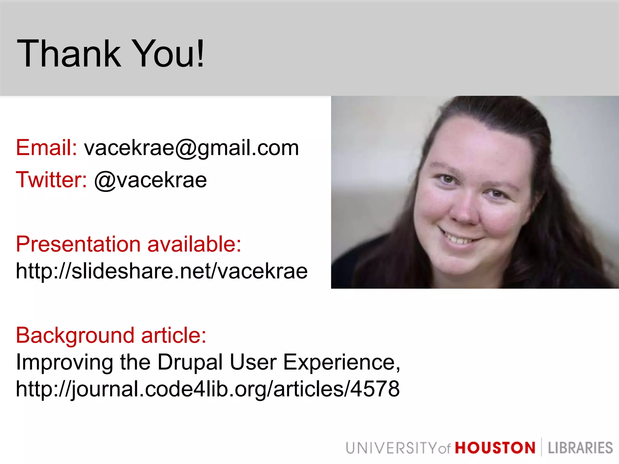 Thank You!Email: vacekrae@gmail.comTwitter: @vacekraePresentation available: http://slideshare.net/vacekraeBackground article: Improving the Drupal User Experience, http://journal.code4lib.org/articles/4578