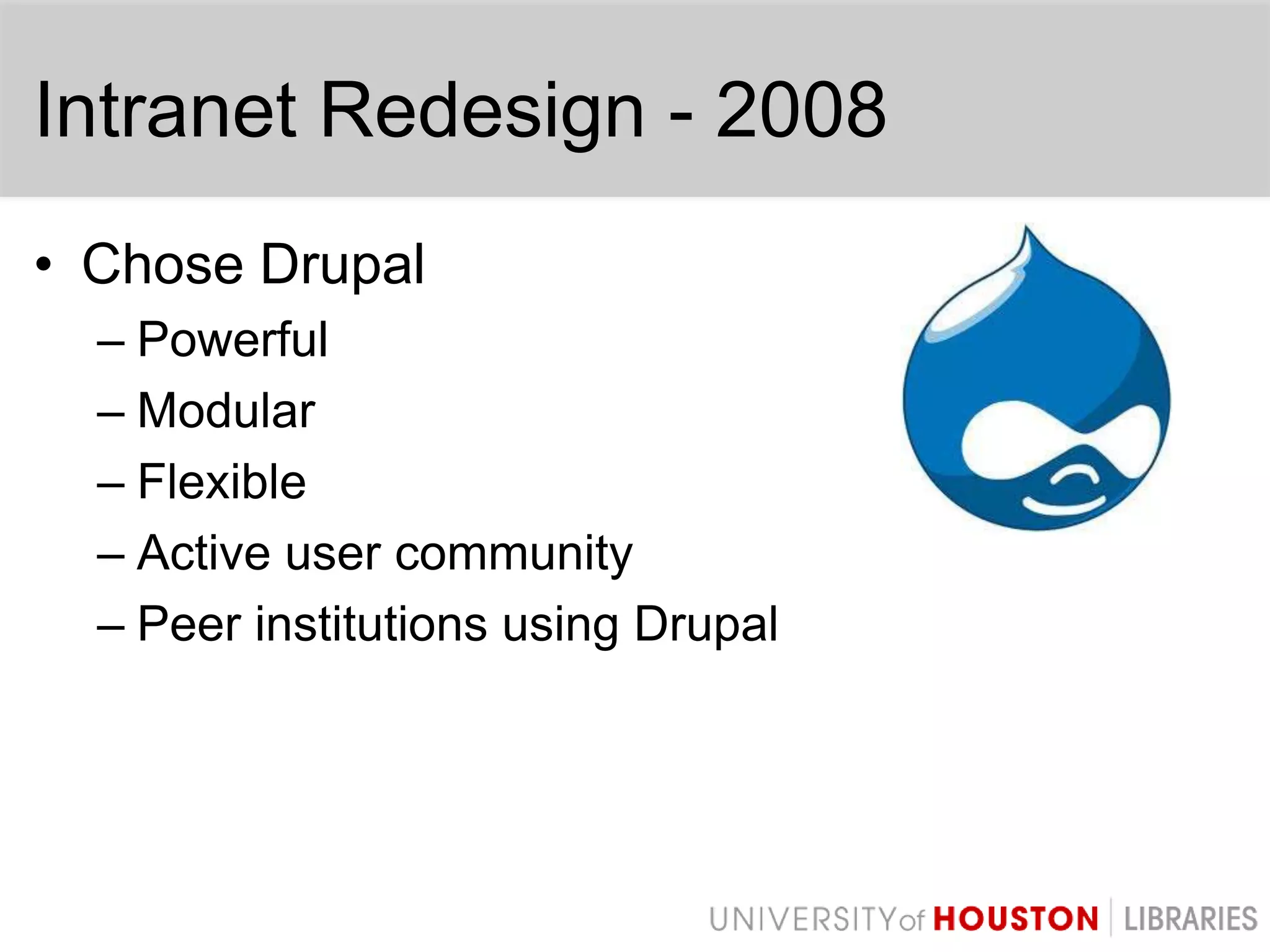 Intranet Redesign - 2008Chose DrupalPowerfulModularFlexibleActive user communityPeer institutions using Drupal