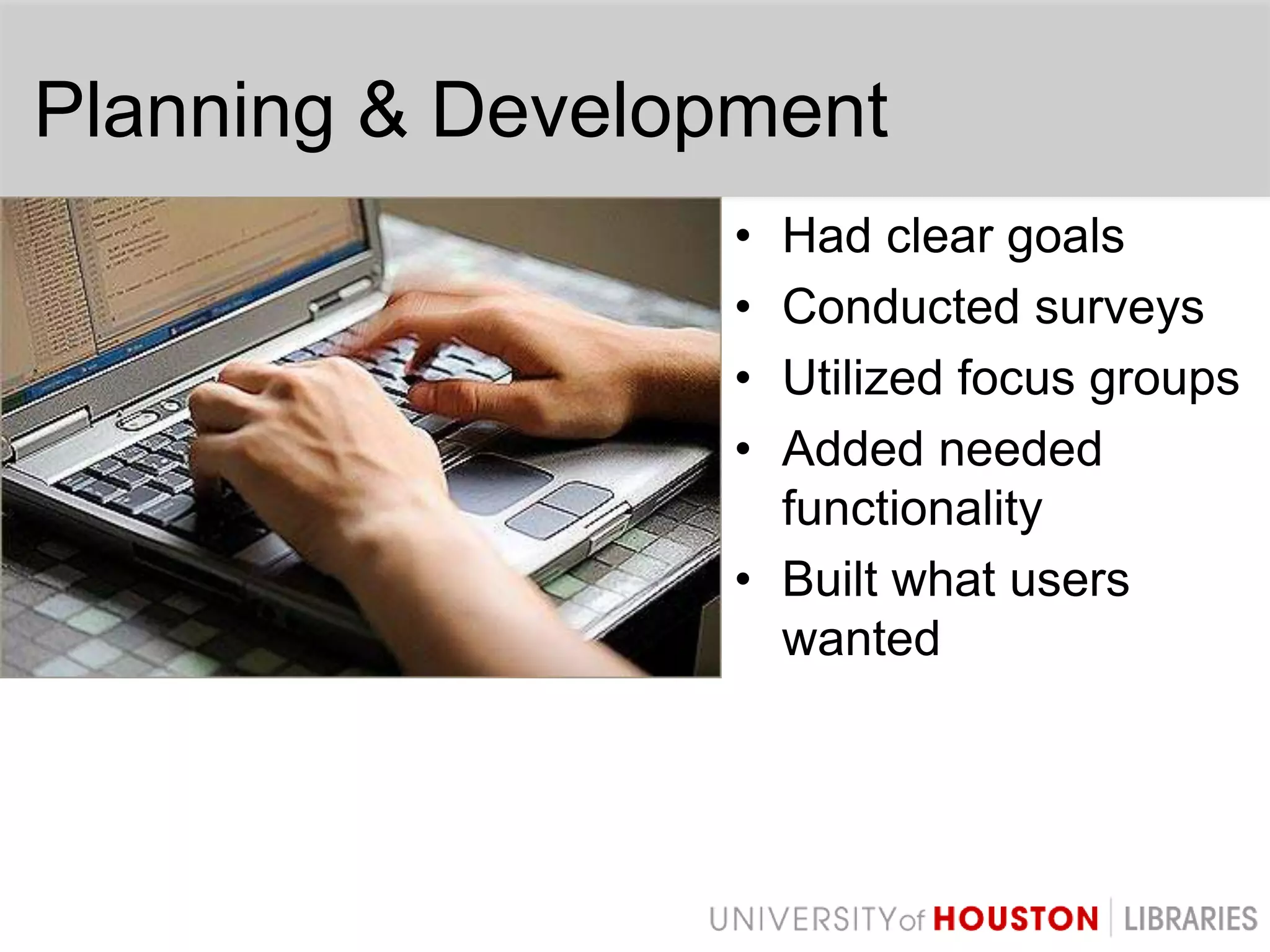 Planning & DevelopmentHad clear goalsConducted surveysUtilized focus groupsAdded needed functionalityBuilt what users wanted