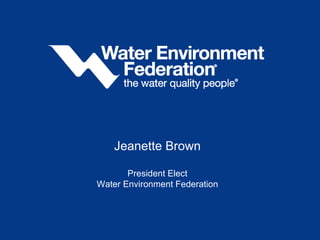 Jeanette Brown President Elect Water Environment Federation 