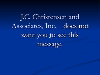 J.C. Christensen and
Associates, Inc. does not
   want you to see this
         message.
 