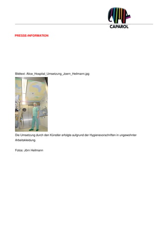 PRESSE-INFORMATION




Bildtext: Alice_Hospital_Umsetzung_Joern_Heilmann.jpg




Die Umsetzung durch den Künstler erfolgte aufgrund der Hygienevorschriften in ungewohnter
Arbeitskleidung.


Fotos: Jörn Heilmann
 