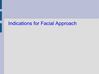Indications for Facial Approach 
 