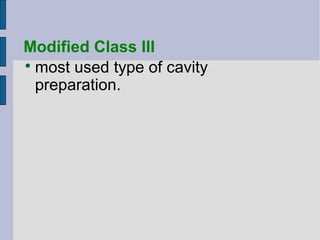 Modified Class III 
most used type of cavity 
preparation. 
 