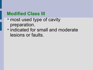 Modified Class III 
most used type of cavity 
preparation. 
 indicated for small and moderate 
lesions or faults. 
 