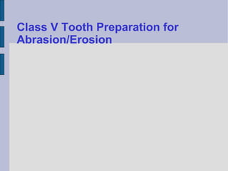 Class V Tooth Preparation for 
Abrasion/Erosion 
 