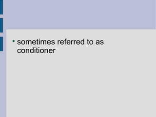  sometimes referred to as 
conditioner 
 