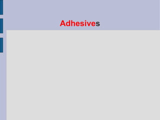 Adhesives 
 
