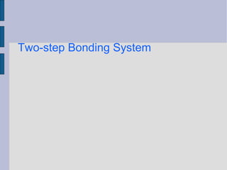 Two-step Bonding System 
 