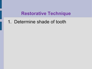 Restorative Technique 
1. Determine shade of tooth 
 