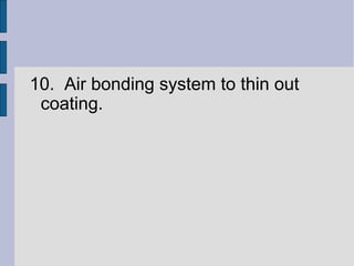 10. Air bonding system to thin out 
coating. 
 
