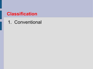 Classification 
1. Conventional 
 