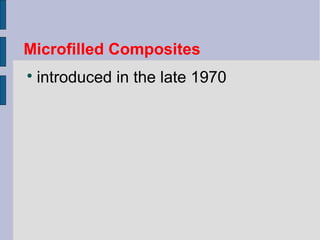 Microfilled Composites 
 introduced in the late 1970 
 