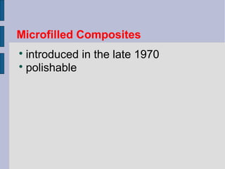 Microfilled Composites 
 introduced in the late 1970 
 polishable 
 