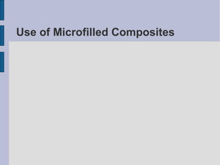 Use of Microfilled Composites 
 