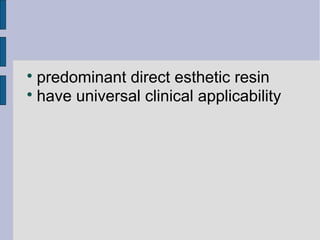  predominant direct esthetic resin 
 have universal clinical applicability 
 