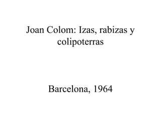 Joan Colom: Izas, rabizas y
colipoterras
Barcelona, 1964
 