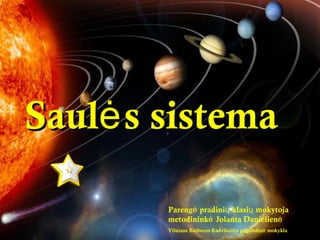 Saulės sistema Parengė p rad inių klasių mokytoja metodininkė Jolanta Danielienė Vilniaus Barboros Radvilaitės pagrindinė mokykla 