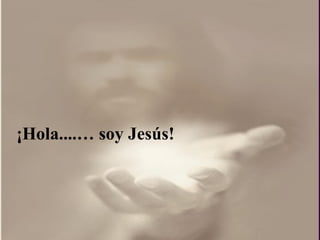 ¡ Hola....… soy Jesús! 
