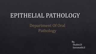 EPITHELIAL PATHOLOGY
Department Of Oral
Pathology
By,
Shalini.D
Sarumathi.S
 