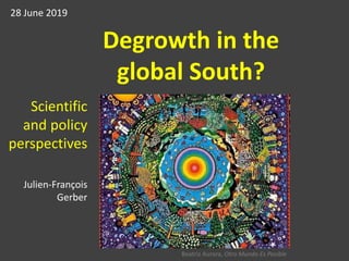 Degrowth in the
global South?
28 June 2019
Scientific
and policy
perspectives
Julien-François
Gerber
Beatriz Aurora, Otro Mundo Es Posible
 
