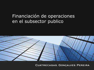 Financiación de operaciones  en el subsector publico 