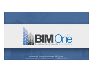 Construction virtuelle et technologie BIM One Inc.
www.bimone.com • info@bimone.com • 1 844 246-6631
Construction virtuelle et technologie BIM One Inc.
www.bimone.com • info@bimone.com • 1 844 246-6631
 