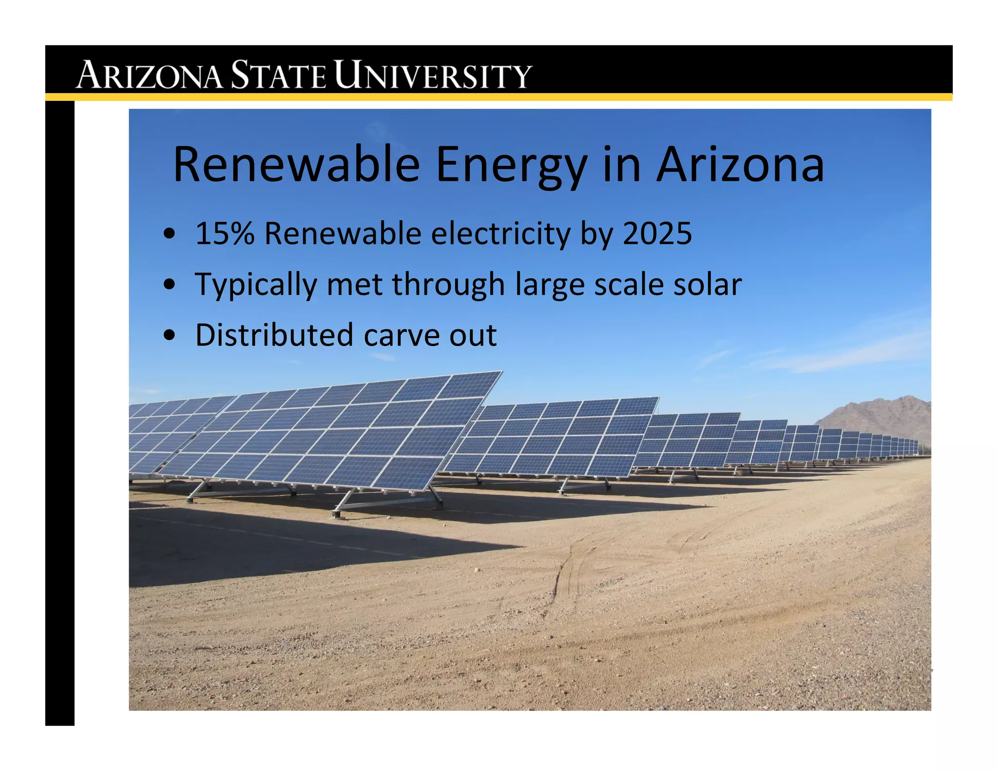 Renewable Energy in Arizona
• 15% Renewable electricity by 2025
• Typically met through large scale solar
• Distributed carve out
 