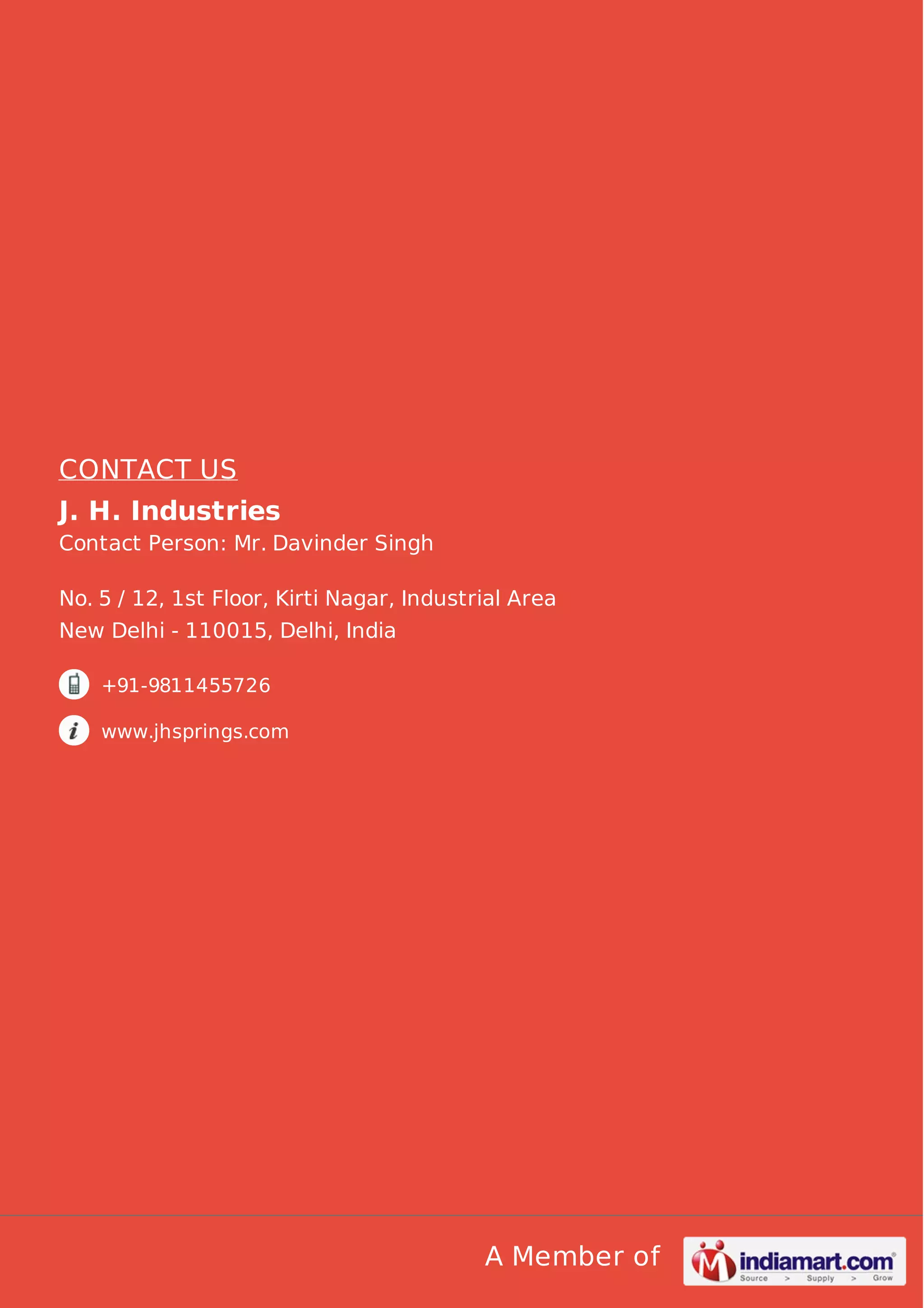 CONTACT US
J. H. Industries
Contact Person: Mr. Davinder Singh
No. 5 / 12, 1st Floor, Kirti Nagar, Industrial Area
New Delhi - 110015, Delhi, India
+91-9811455726
www.jhsprings.com

A Member of

 