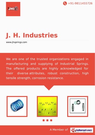 +91-9811455726

J. H. Industries
www.jhsprings.com

We are one of the trusted organizations engaged in
manufacturing and supplying of Industrial Springs.
The oﬀered products are highly acknowledged for
their

diverse attributes, robust construction, high

tensile strength, corrosion resistance.

A Member of

 