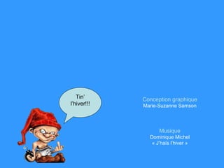 Conception graphique Marie-Suzanne Samson Musique Dominique Michel « J’haïs l’hiver » Tin’ l’hiver!!! 